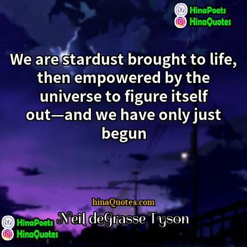 Neil deGrasse Tyson Quotes | We are stardust brought to life, then